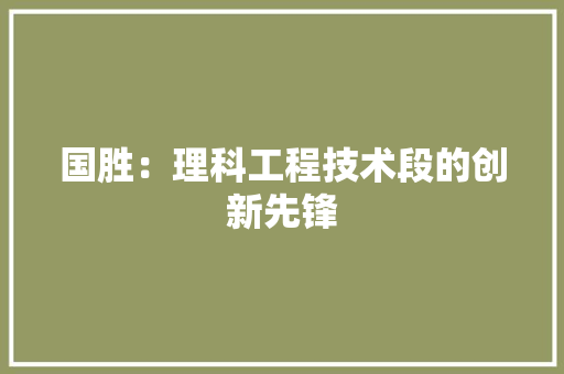 国胜：理科工程技术段的创新先锋 现代风格装饰