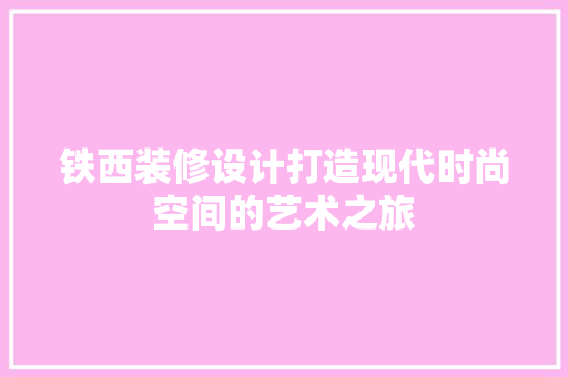 铁西装修设计打造现代时尚空间的艺术之旅