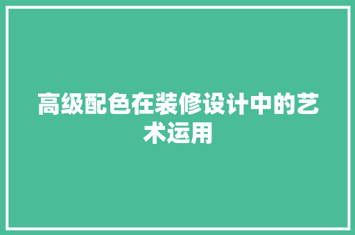 高级配色在装修设计中的艺术运用