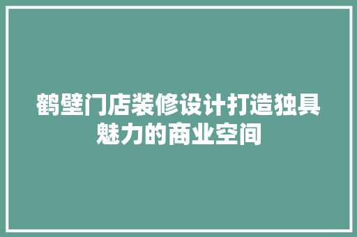 鹤壁门店装修设计打造独具魅力的商业空间