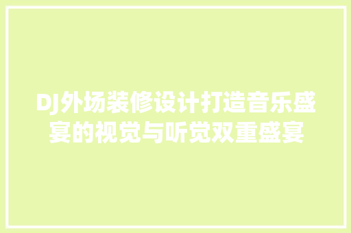 DJ外场装修设计打造音乐盛宴的视觉与听觉双重盛宴