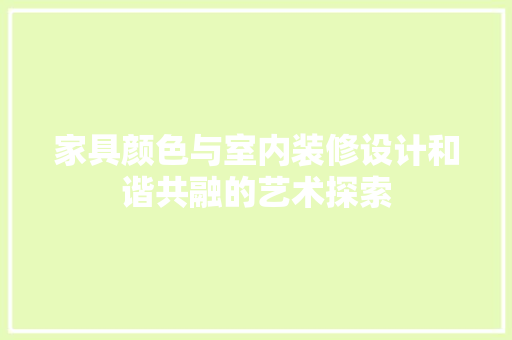 家具颜色与室内装修设计和谐共融的艺术探索