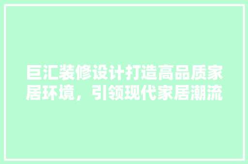 巨汇装修设计打造高品质家居环境，引领现代家居潮流 中式风格装饰