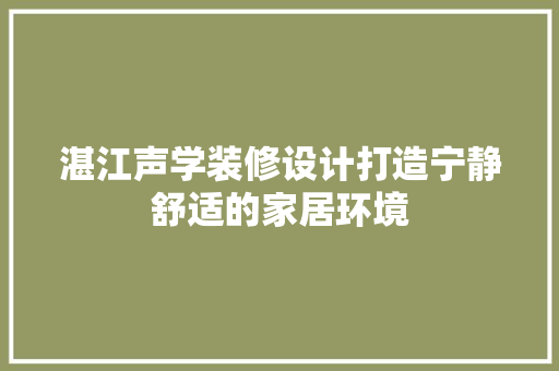 湛江声学装修设计打造宁静舒适的家居环境
