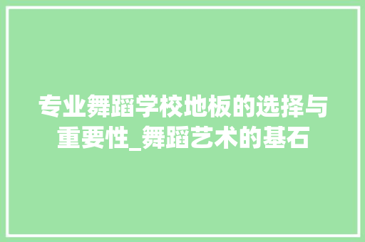专业舞蹈学校地板的选择与重要性_舞蹈艺术的基石 家居装修