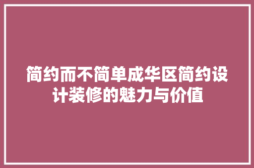 简约而不简单成华区简约设计装修的魅力与价值