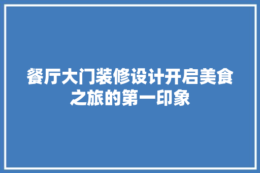 餐厅大门装修设计开启美食之旅的第一印象