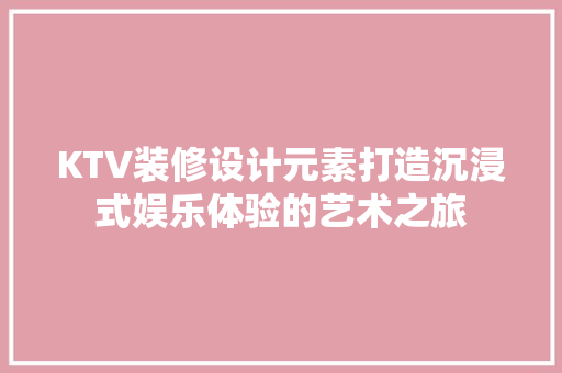 KTV装修设计元素打造沉浸式娱乐体验的艺术之旅