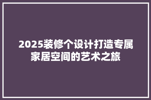 2025装修个设计打造专属家居空间的艺术之旅