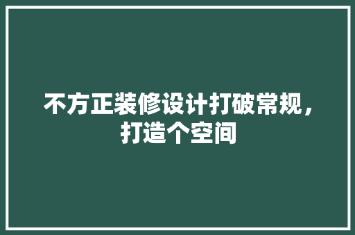 不方正装修设计打破常规，打造个空间