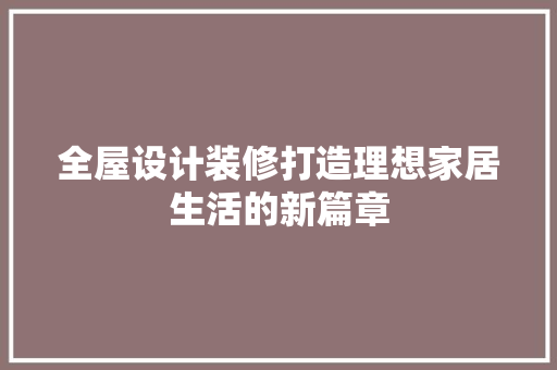 全屋设计装修打造理想家居生活的新篇章