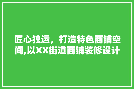 匠心独运，打造特色商铺空间,以XX街道商铺装修设计为例