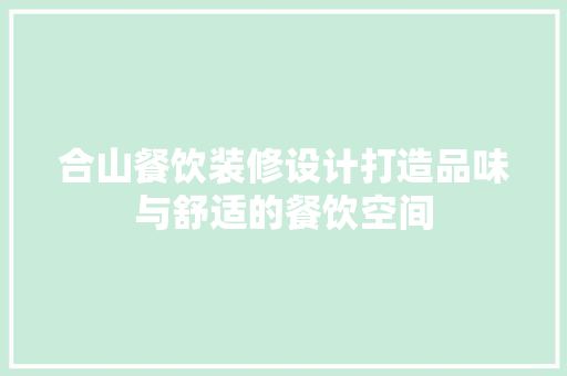 合山餐饮装修设计打造品味与舒适的餐饮空间