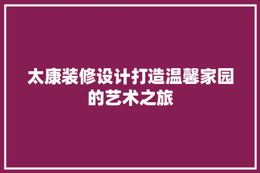太康装修设计打造温馨家园的艺术之旅