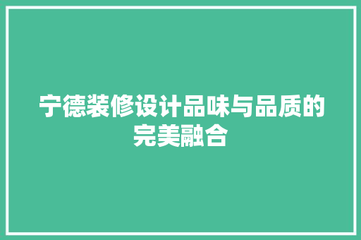 宁德装修设计品味与品质的完美融合
