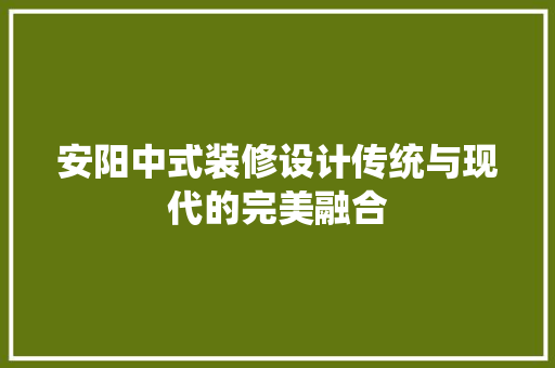 安阳中式装修设计传统与现代的完美融合