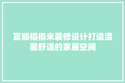 富顺榻榻米装修设计打造温馨舒适的家居空间