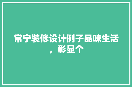 常宁装修设计例子品味生活，彰显个