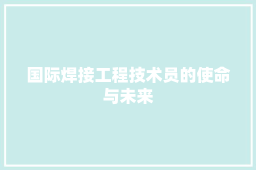 国际焊接工程技术员的使命与未来 现代风格装饰