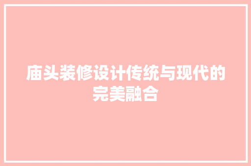 庙头装修设计传统与现代的完美融合
