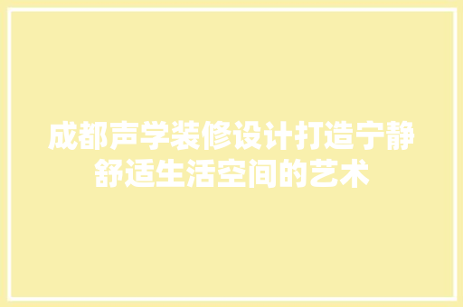 成都声学装修设计打造宁静舒适生活空间的艺术
