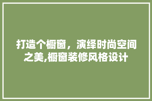 打造个橱窗，演绎时尚空间之美,橱窗装修风格设计