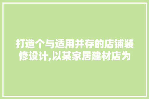 打造个与适用并存的店铺装修设计,以某家居建材店为例