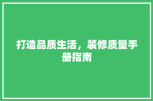打造品质生活，装修质量手册指南