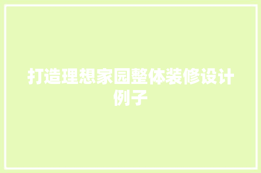 打造理想家园整体装修设计例子