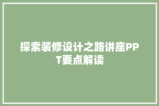 探索装修设计之路讲座PPT要点解读