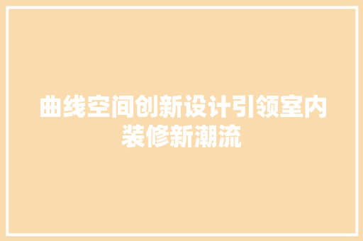 曲线空间创新设计引领室内装修新潮流