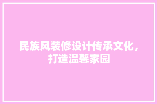 民族风装修设计传承文化，打造温馨家园