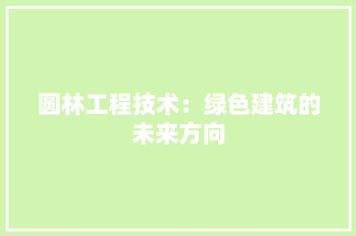 圆林工程技术：绿色建筑的未来方向 现代风格装饰