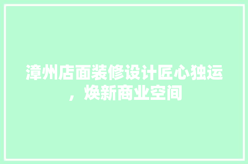 漳州店面装修设计匠心独运，焕新商业空间