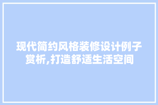 现代简约风格装修设计例子赏析,打造舒适生活空间