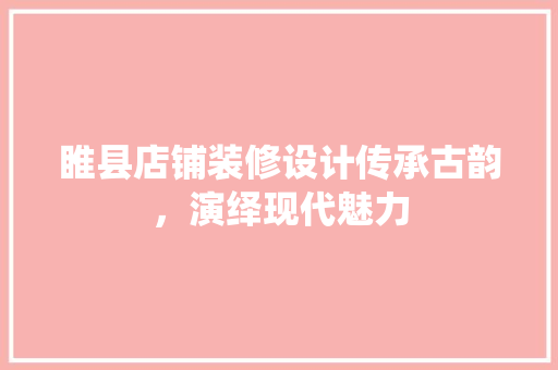 睢县店铺装修设计传承古韵，演绎现代魅力