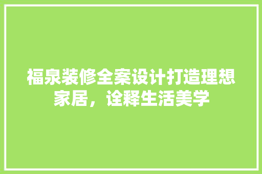 福泉装修全案设计打造理想家居，诠释生活美学