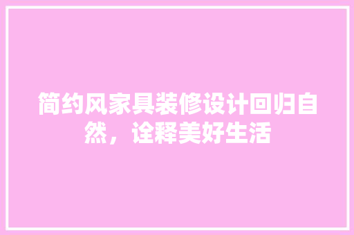 简约风家具装修设计回归自然，诠释美好生活