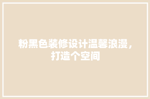 粉黑色装修设计温馨浪漫，打造个空间