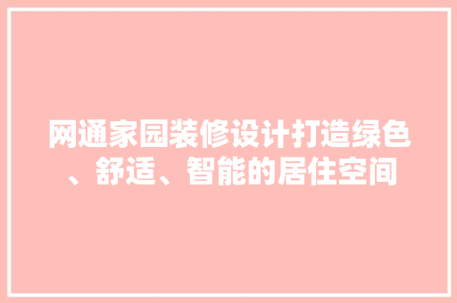 网通家园装修设计打造绿色、舒适、智能的居住空间