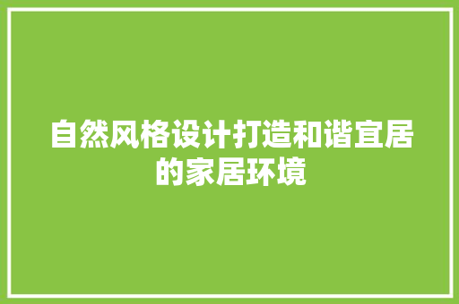 自然风格设计打造和谐宜居的家居环境