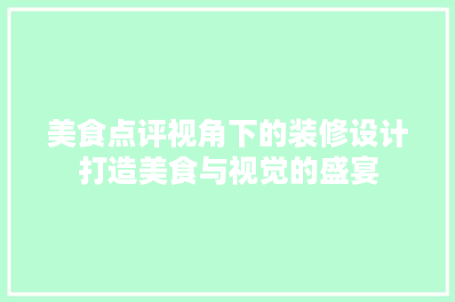 美食点评视角下的装修设计打造美食与视觉的盛宴