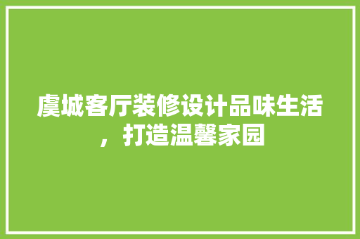虞城客厅装修设计品味生活，打造温馨家园