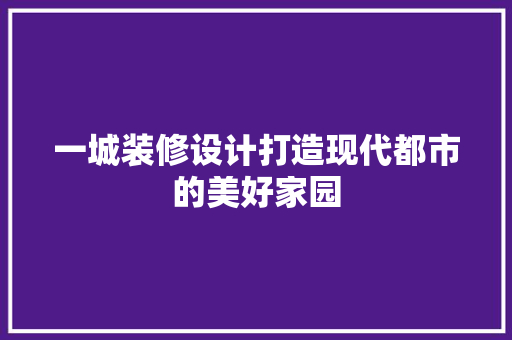 一城装修设计打造现代都市的美好家园
