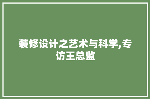 装修设计之艺术与科学,专访王总监