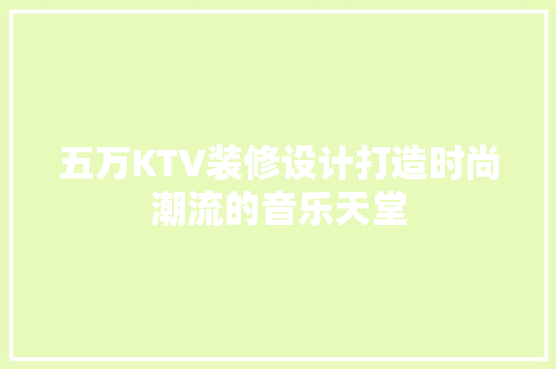 五万KTV装修设计打造时尚潮流的音乐天堂