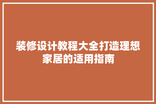 装修设计教程大全打造理想家居的适用指南