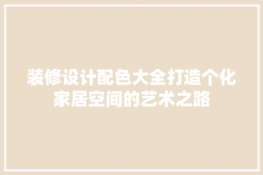 装修设计配色大全打造个化家居空间的艺术之路