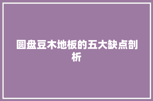 圆盘豆木地板的五大缺点剖析