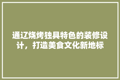 通辽烧烤独具特色的装修设计，打造美食文化新地标